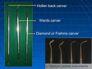 Hollen back carver
Diamond or Frahms carver
Titanium carbide instruments
Wards carver
 