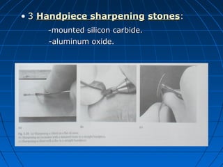 • 33 Handpiece sharpeningHandpiece sharpening stonesstones::
-mounted silicon carbide.-mounted silicon carbide.
-aluminum oxide.-aluminum oxide.
 