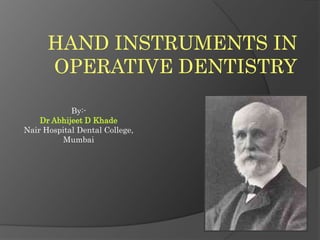 HAND INSTRUMENTS IN OPERATIVE DENTISTRY By:-  Dr Abhijeet D Khade Nair Hospital Dental College, Mumbai 