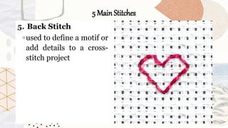 5 Main Stitches
5. Back Stitch
◦used to define a motif or
add details to a cross-
stitch project
 