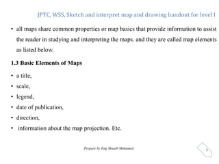JPTC, WSS, Sketch and interpret map and drawing handout for level I
Prepare by Eng Shuaib Muhumed 5
• all maps share commo...