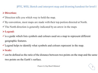 JPTC, WSS, Sketch and interpret map and drawing handout for level I
Prepare by Eng Shuaib Muhumed 6
Direction:
Direction...