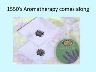 1550’s Aromatherapy comes along