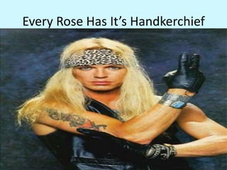 Every Rose Has It’s Handkerchief