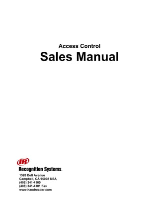 Access Control

            Sales Manual




1520 Dell Avenue
Campbell, CA 95008 USA
(408) 341-4100
(408) 341-4101 Fax
www.handreader.com
 