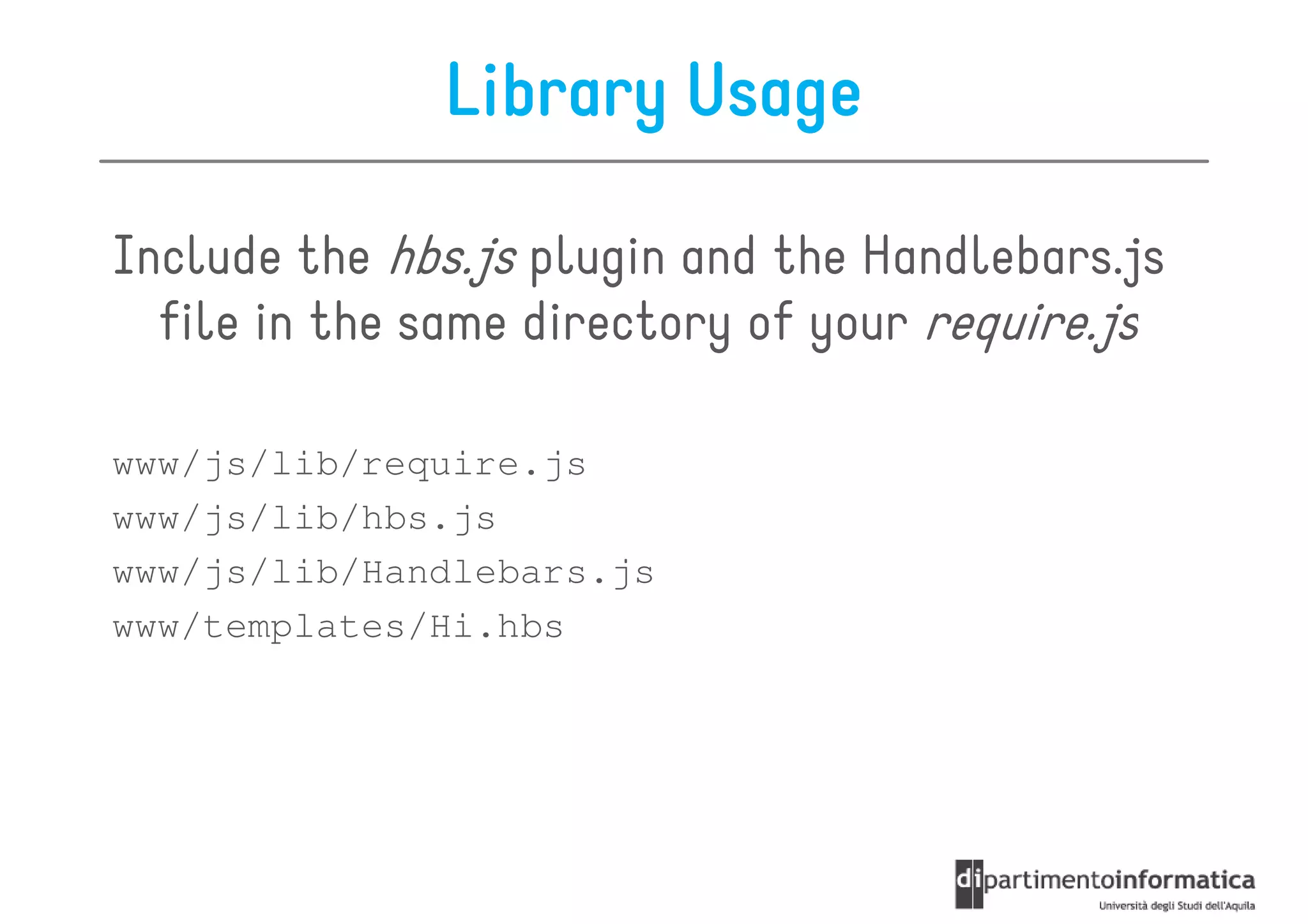 Library Usage

Include the hbs.js plugin and the Handlebars.js
  file in the same directory of your require.js

www/js/lib/require.js
www/js/lib/hbs.js
www/js/lib/Handlebars.js
www/templates/Hi.hbs
 
