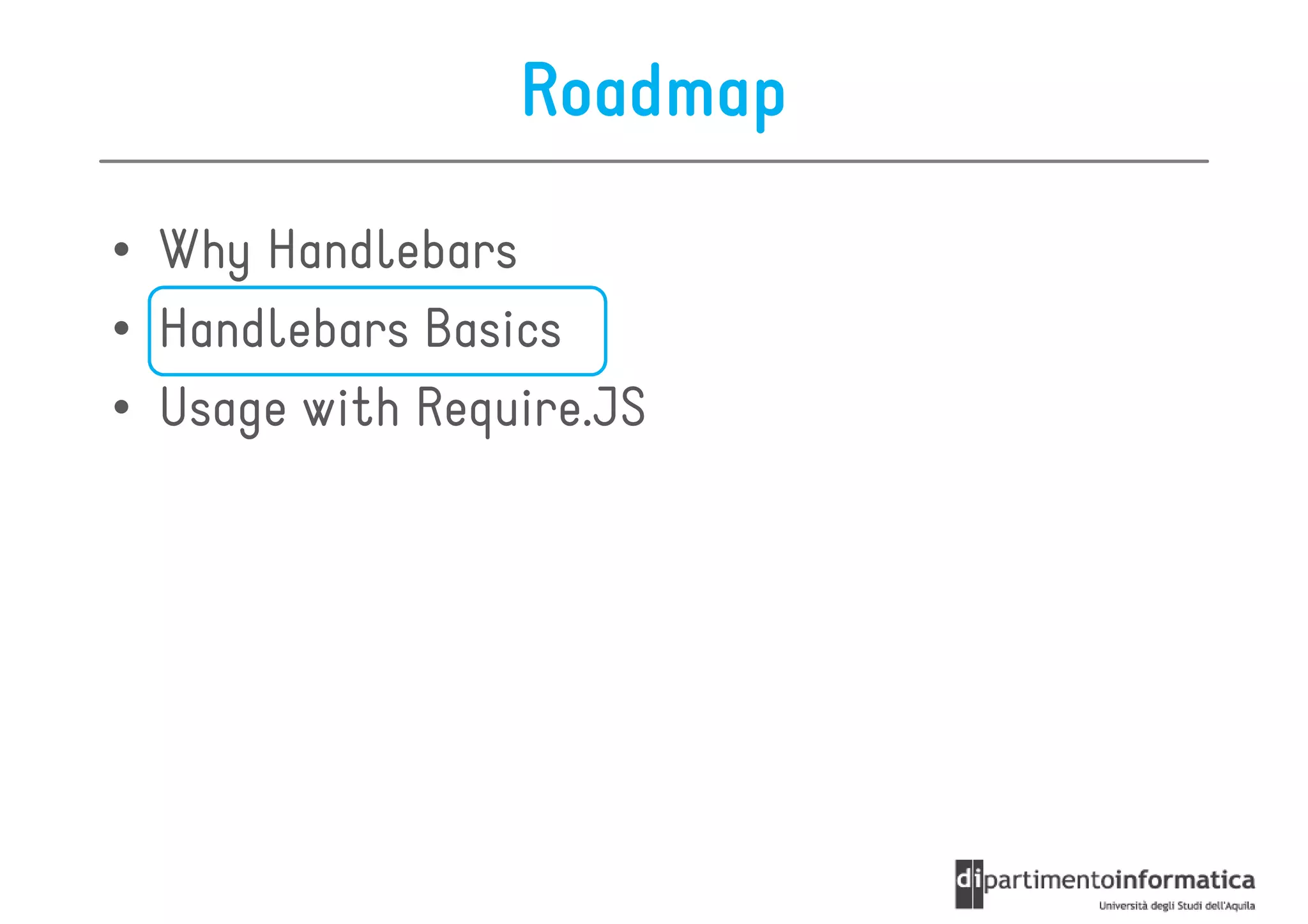 Roadmap

• Why Handlebars
• Handlebars Basics
• Usage with Require.JS
 