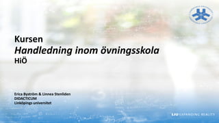 Kursen
Handledning inom
övningsskola (HiÖ)
Erica Byström – lektor i pedagogik
Linnea Stenliden – lektor i pedagogiskt arbete
 