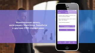 11 
Моментальная запись, 
интеграция с Mailchimp, Salesforce 
и другими CRM платформами 
 