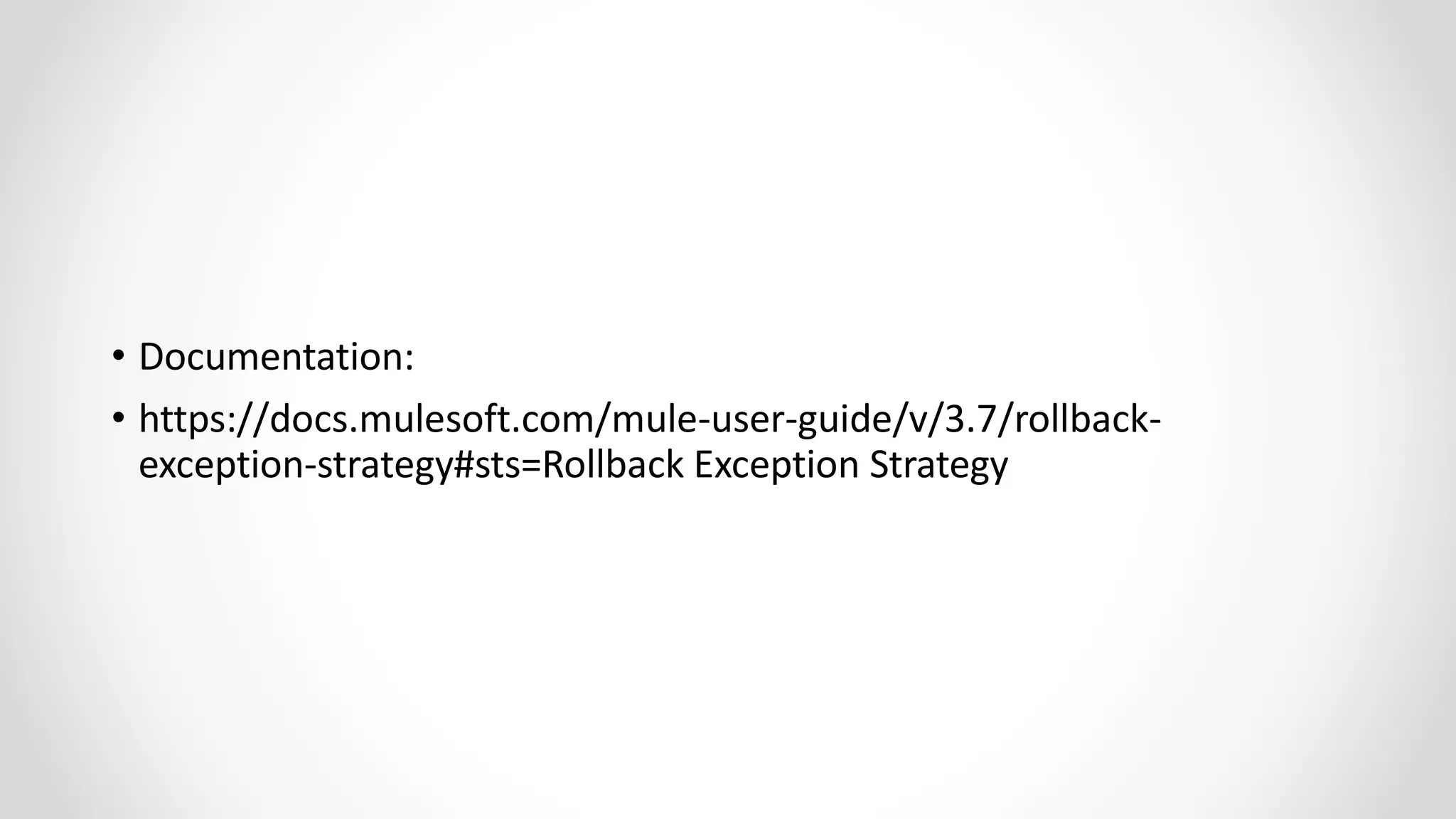 • Documentation:
• https://docs.mulesoft.com/mule-user-guide/v/3.7/rollback-
exception-strategy#sts=Rollback Exception Strategy