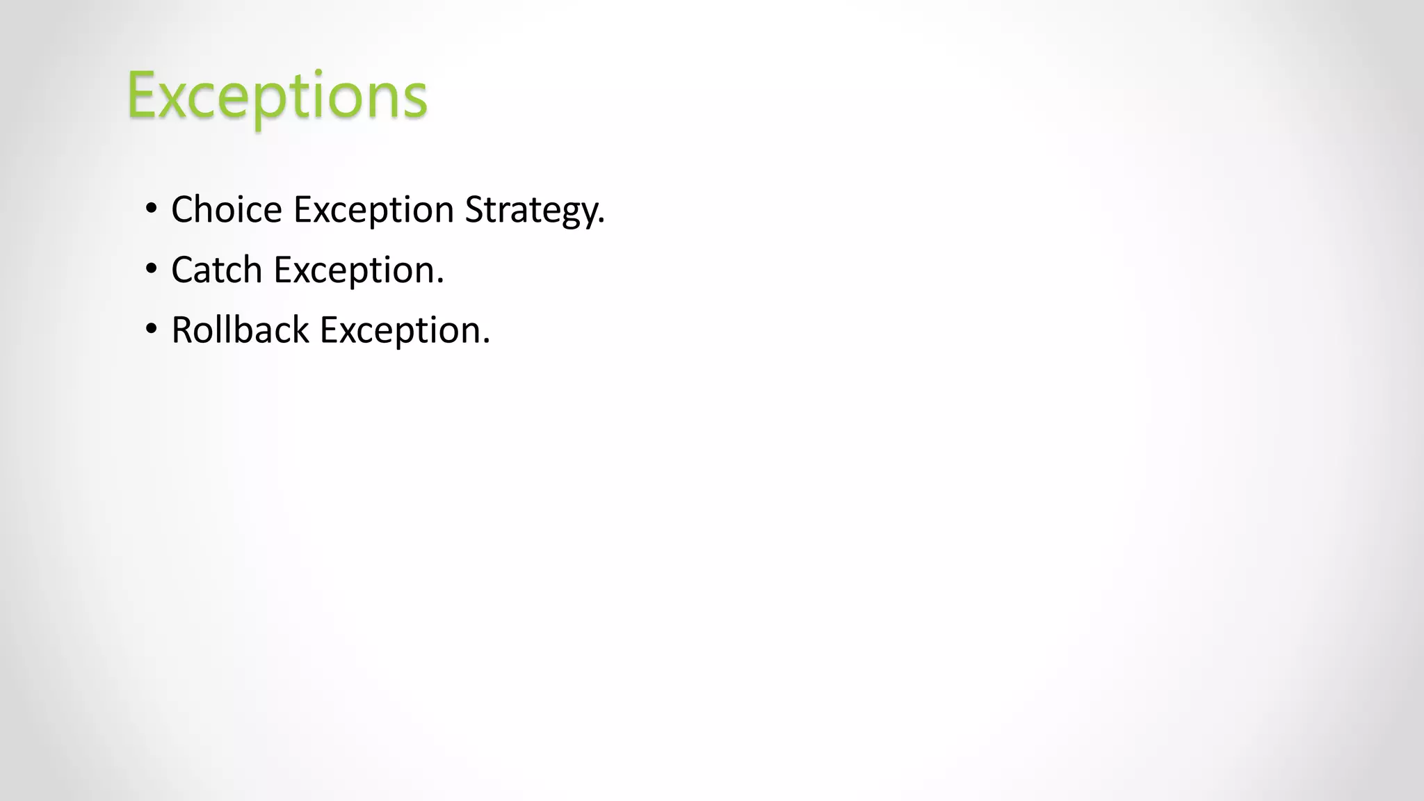 Exceptions
• Choice Exception Strategy.
• Catch Exception.
• Rollback Exception.