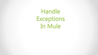 Handle
Exceptions
In Mule
 