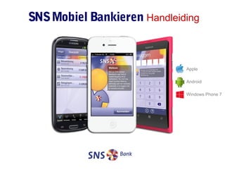 Met SNS Mobiel Bankieren
Met SNS Mobiel Bankieren
  regel je altijd en overal
   regel je altijd en overal
 eenvoudig je bankzaken
 eenvoudig je bankzaken

  De app is geschikt voor:
   iPhone, iPad, Android,
  Blackberry en Windows
         Phone 7
 