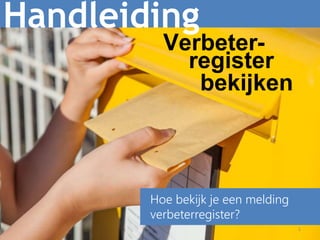 1
Handleiding
Hoe bekijk je een melding
verbeterregister?
Verbeter-
bekijken
register
 