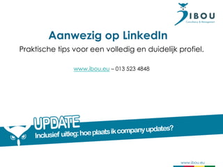 Aanwezig op LinkedIn
Praktische tips voor een volledig en duidelijk profiel.

                www.ibou.eu – 013 523 4848




                                                www.ibou.eu
 