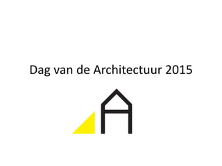 Dag van de Architectuur 2015
Briefing
 