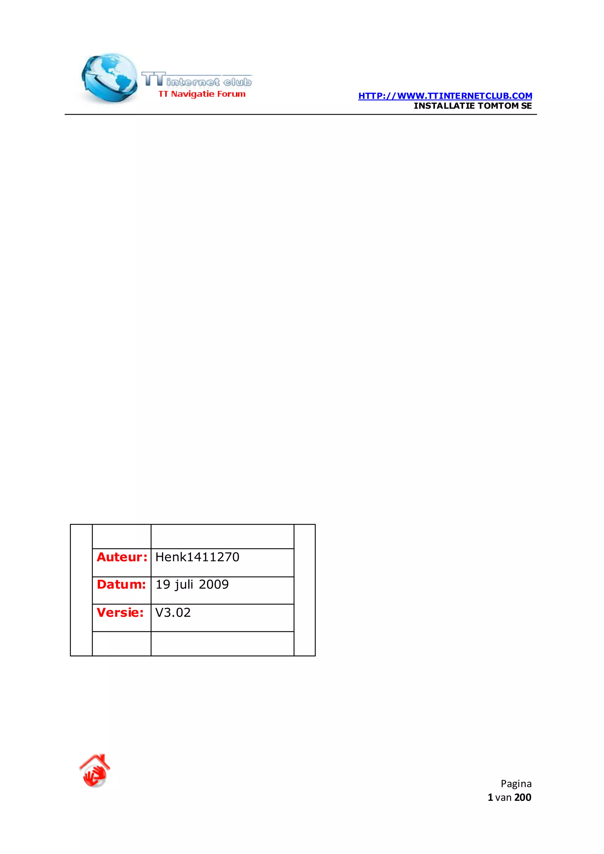 HTTP://WWW.TTINTERNETCLUB.COM
                               INSTALLATIE TOMTOM SE




Auteur: Henk1411270

Datum: 19 juli 2009

Versie: V3.02




                                               Pagina
                                            1 van 200
 