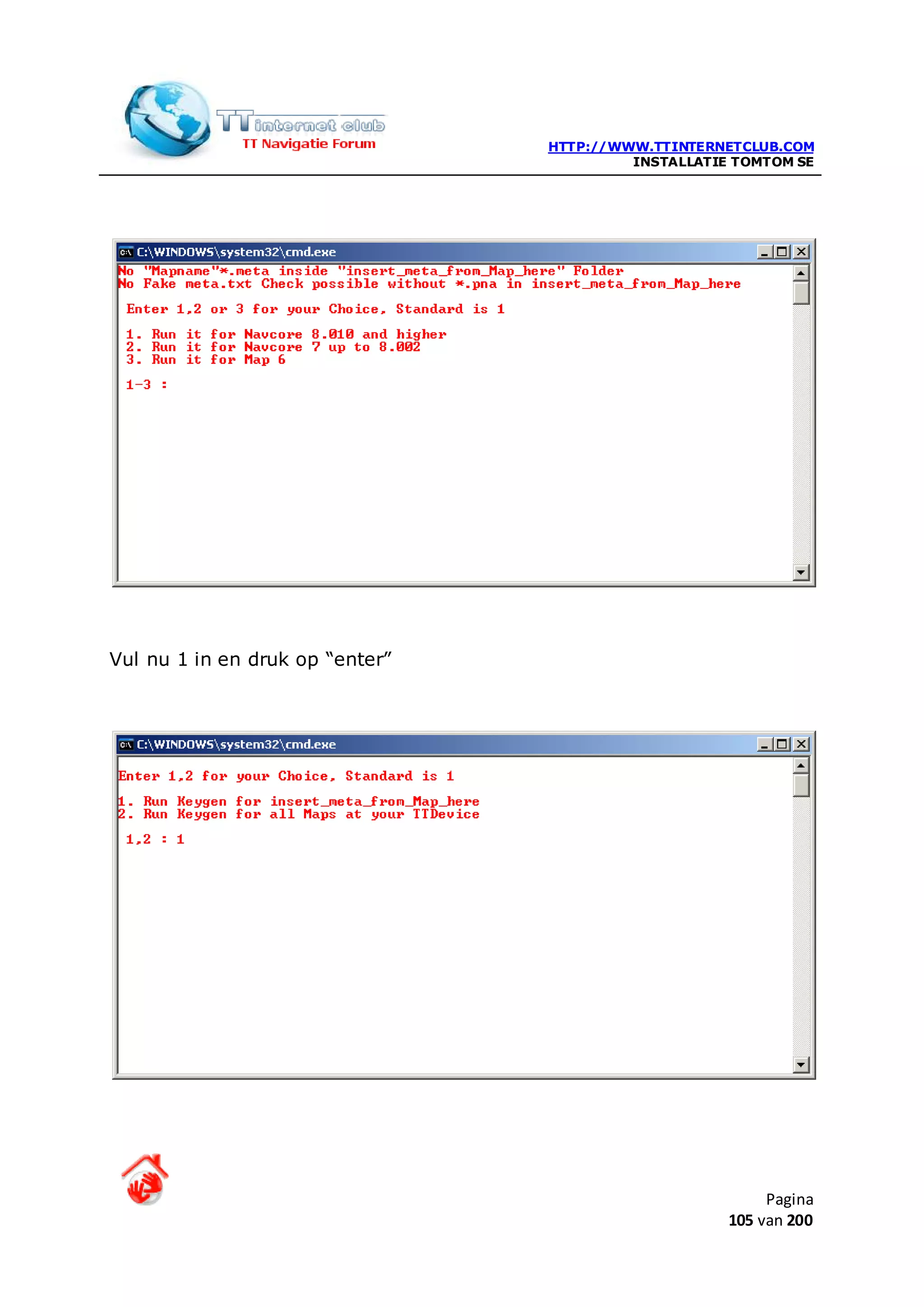 HTTP://WWW.TTINTERNETCLUB.COM
                                          INSTALLATIE TOMTOM SE




Vul nu 1 in en druk op “enter”




                                                          Pagina
                                                     105 van 200
 