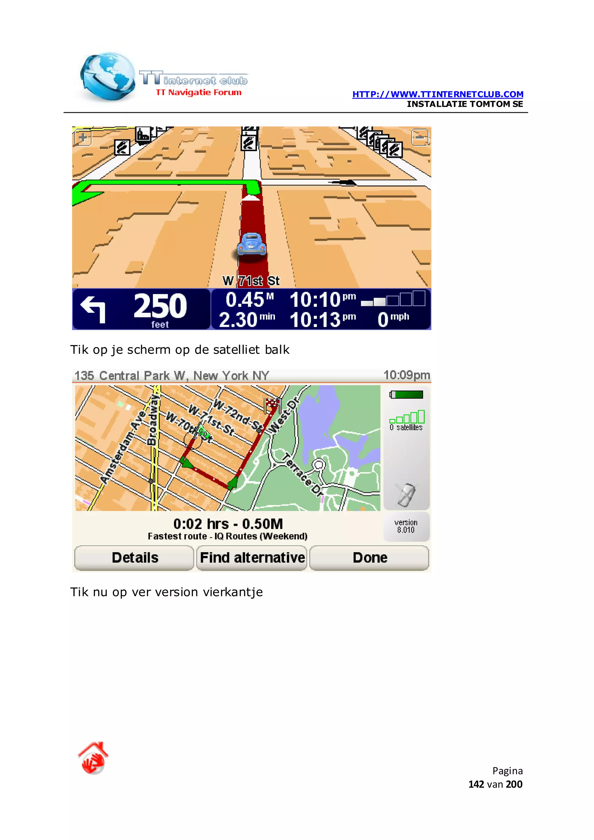 HTTP://WWW.TTINTERNETCLUB.COM
                                                 INSTALLATIE TOMTOM SE




Tik op je scherm op de satelliet balk




Tik nu op ver version vierkantje




                                                                 Pagina
                                                            142 van 200
 
