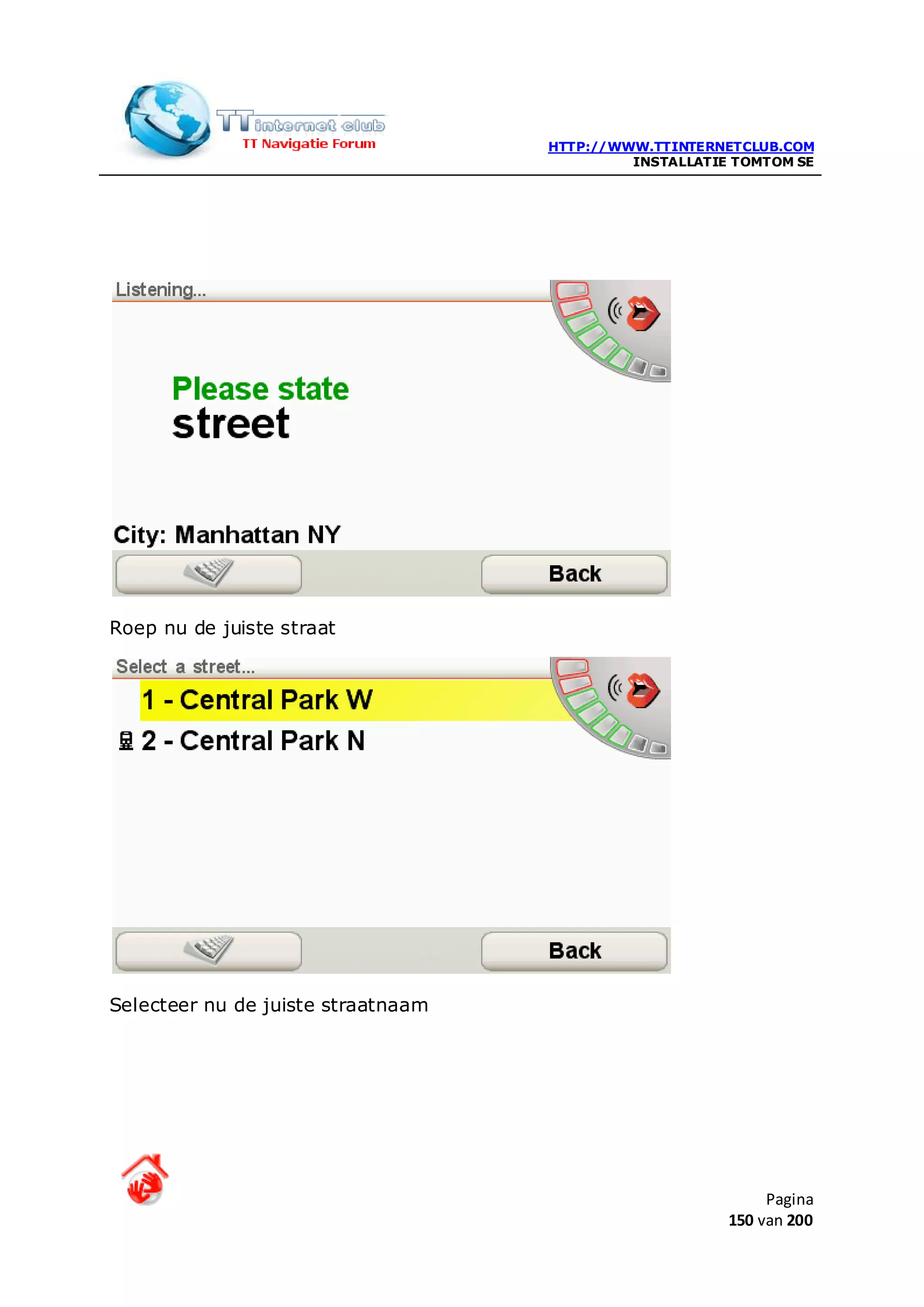 HTTP://WWW.TTINTERNETCLUB.COM
                                             INSTALLATIE TOMTOM SE




Roep nu de juiste straat




Selecteer nu de juiste straatnaam




                                                             Pagina
                                                        150 van 200
 