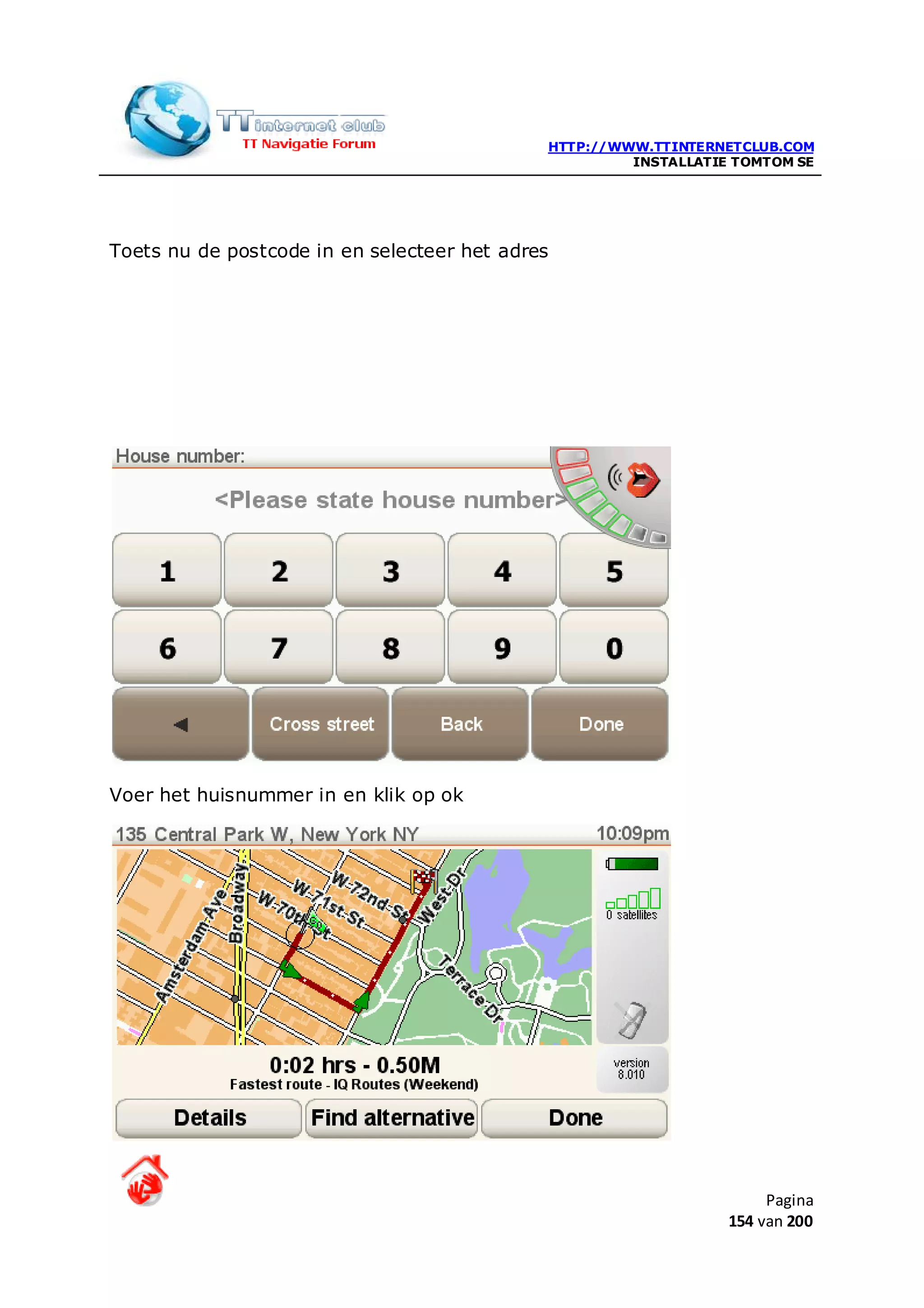 HTTP://WWW.TTINTERNETCLUB.COM
                                                      INSTALLATIE TOMTOM SE




Toets nu de postcode in en selecteer het adres




Voer het huisnummer in en klik op ok




                                                                      Pagina
                                                                 154 van 200
 