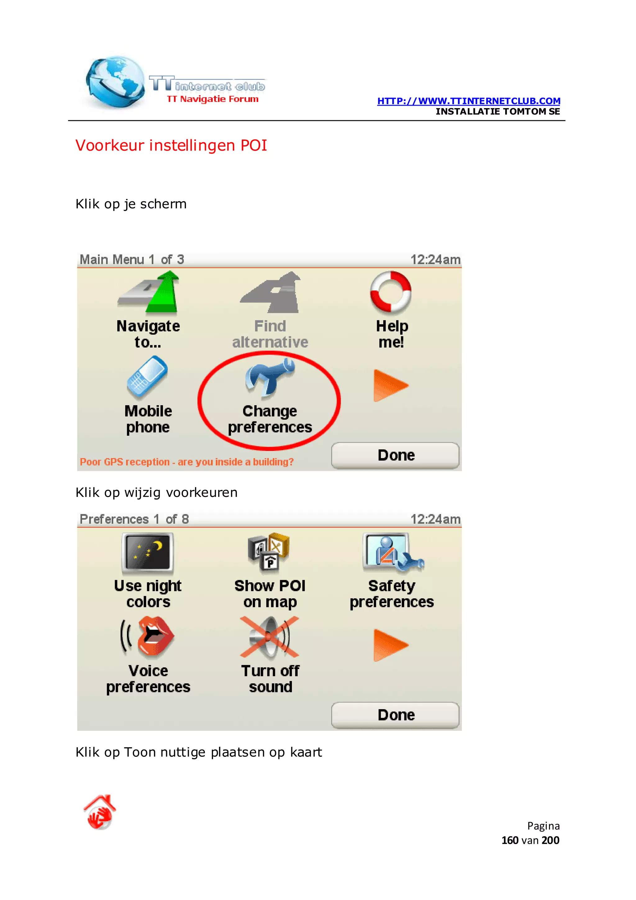 HTTP://WWW.TTINTERNETCLUB.COM
                                                  INSTALLATIE TOMTOM SE



Voorkeur instellingen POI


Klik op je scherm




Klik op wijzig voorkeuren




Klik op Toon nuttige plaatsen op kaart




                                                                  Pagina
                                                             160 van 200
 