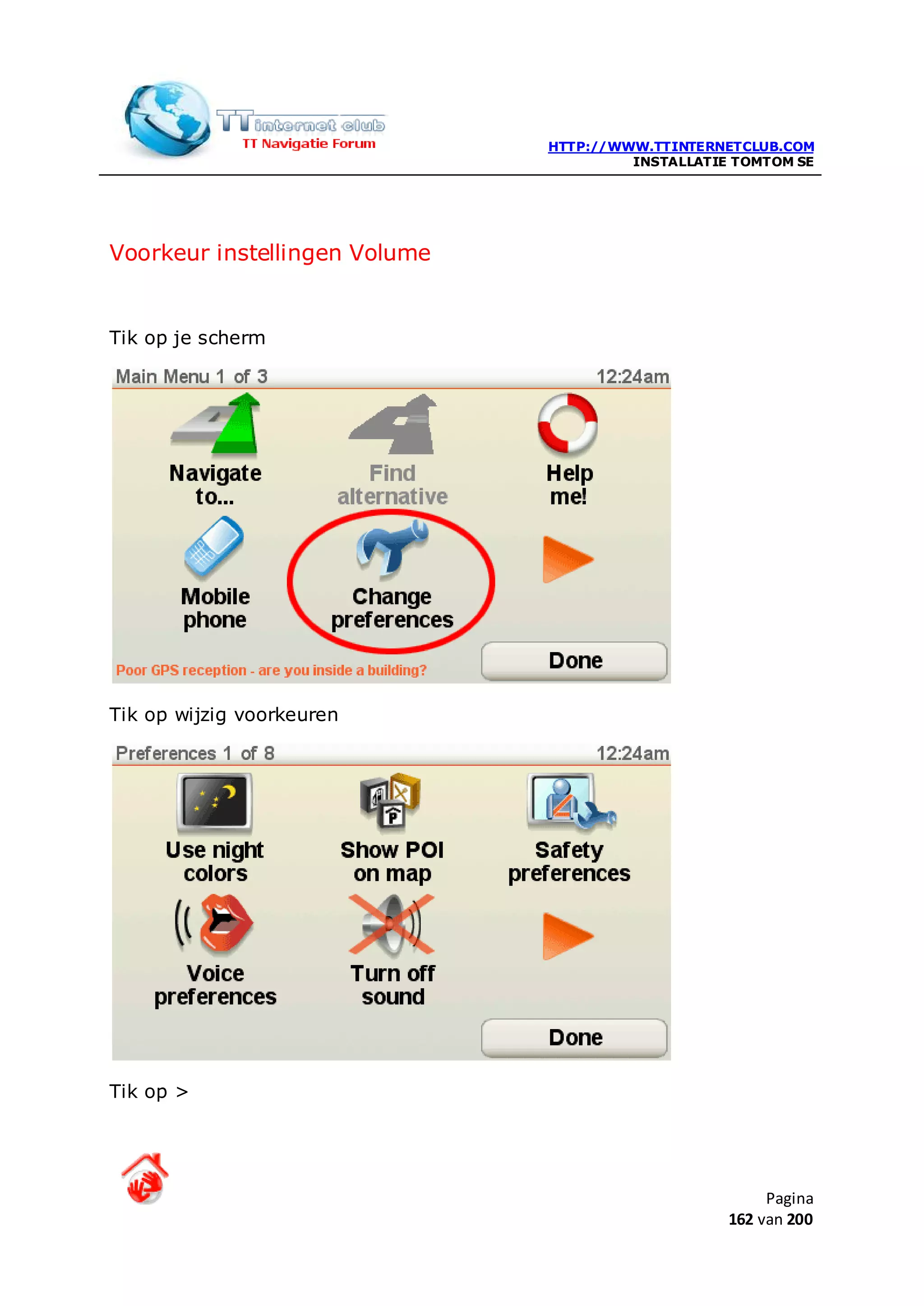 HTTP://WWW.TTINTERNETCLUB.COM
                                        INSTALLATIE TOMTOM SE




Voorkeur instellingen Volume


Tik op je scherm




Tik op wijzig voorkeuren




Tik op >




                                                        Pagina
                                                   162 van 200
 