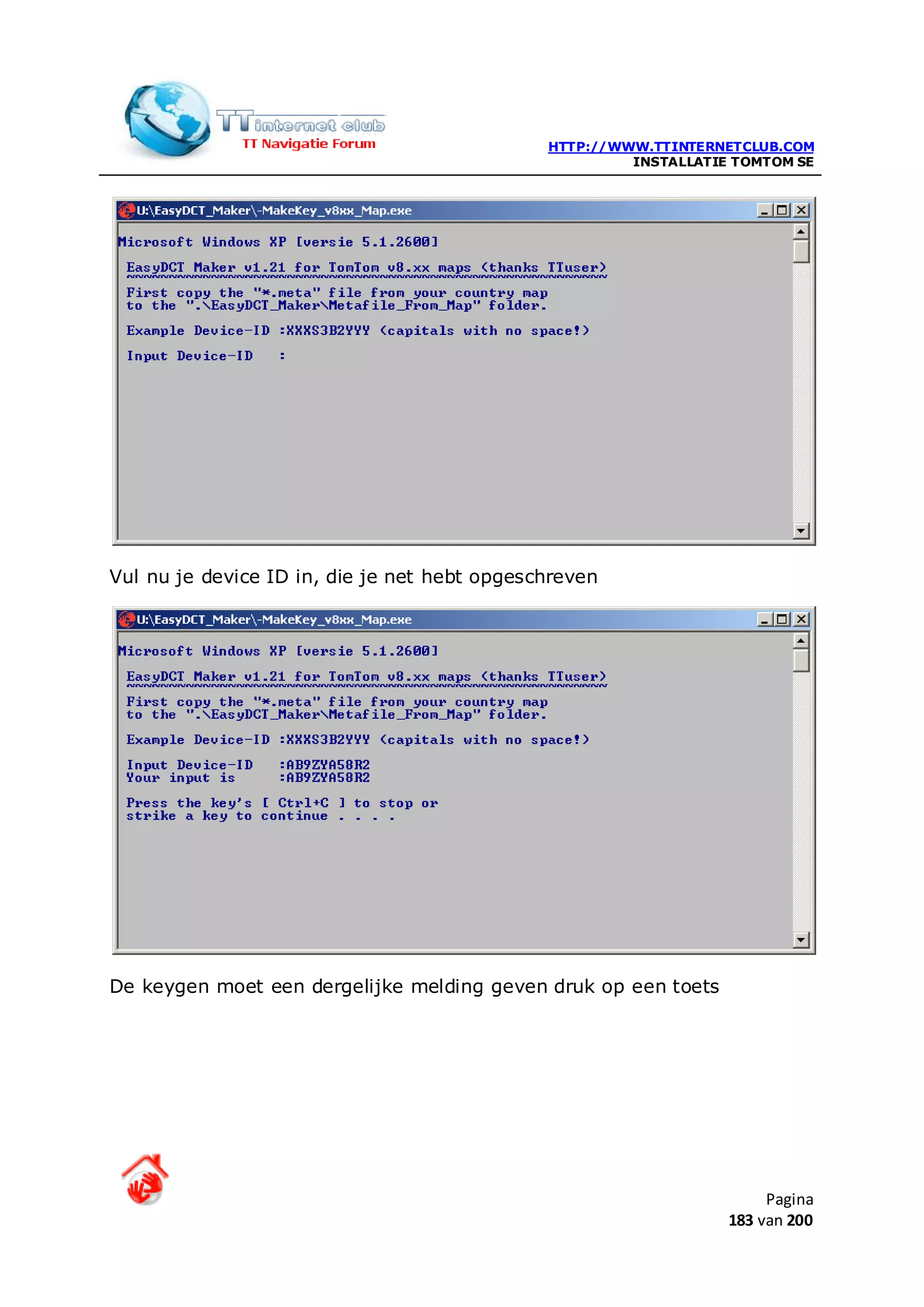 HTTP://WWW.TTINTERNETCLUB.COM
                                                       INSTALLATIE TOMTOM SE




Vul nu je device ID in, die je net hebt opgeschreven




De keygen moet een dergelijke melding geven druk op een toets




                                                                       Pagina
                                                                  183 van 200
 