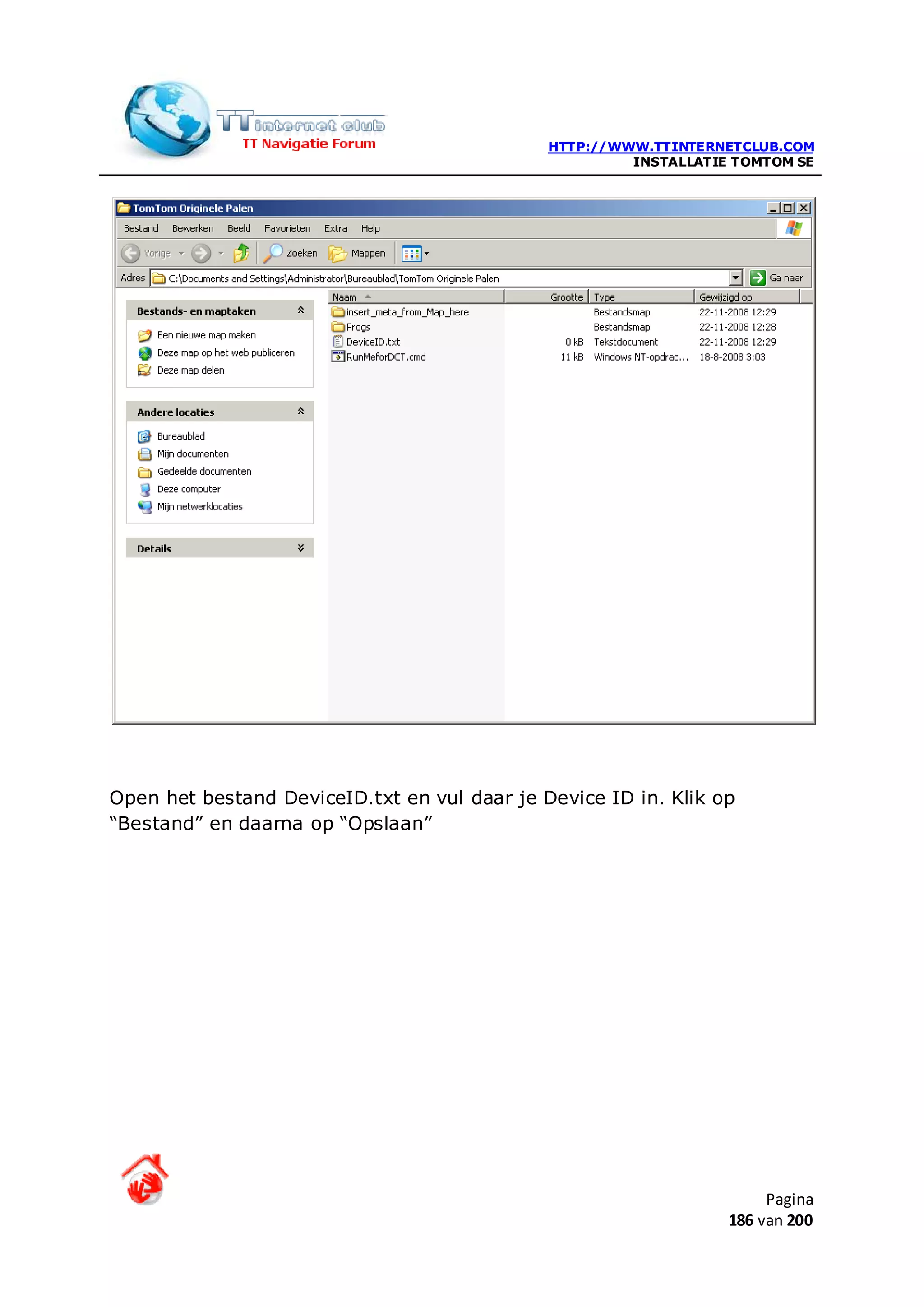 HTTP://WWW.TTINTERNETCLUB.COM
                                                       INSTALLATIE TOMTOM SE




Open het bestand DeviceID.txt en vul daar je Device ID in. Klik op
“Bestand” en daarna op “Opslaan”




                                                                       Pagina
                                                                  186 van 200
 