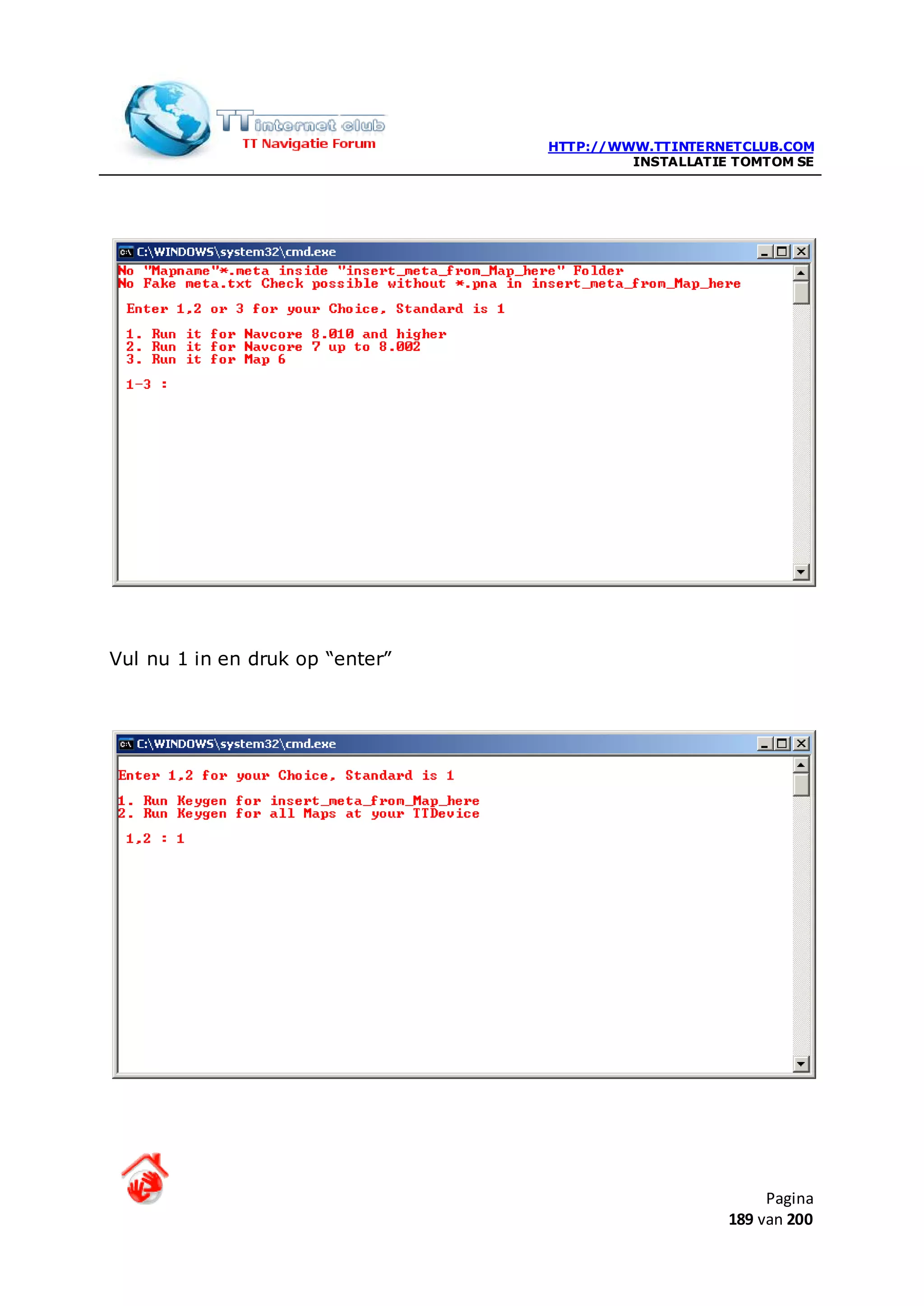 HTTP://WWW.TTINTERNETCLUB.COM
                                          INSTALLATIE TOMTOM SE




Vul nu 1 in en druk op “enter”




                                                          Pagina
                                                     189 van 200
 