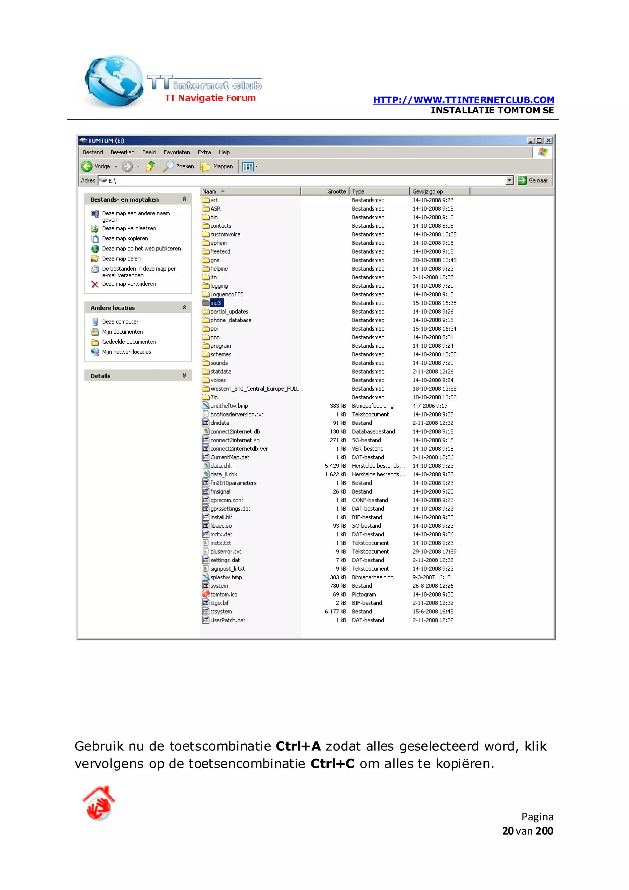 HTTP://WWW.TTINTERNETCLUB.COM
                                                      INSTALLATIE TOMTOM SE




Gebruik nu de toetscombinatie Ctrl+A zodat alles geselecteerd word, klik
vervolgens op de toetsencombinatie Ctrl+C om alles te kopiëren.



                                                                      Pagina
                                                                  20 van 200
 