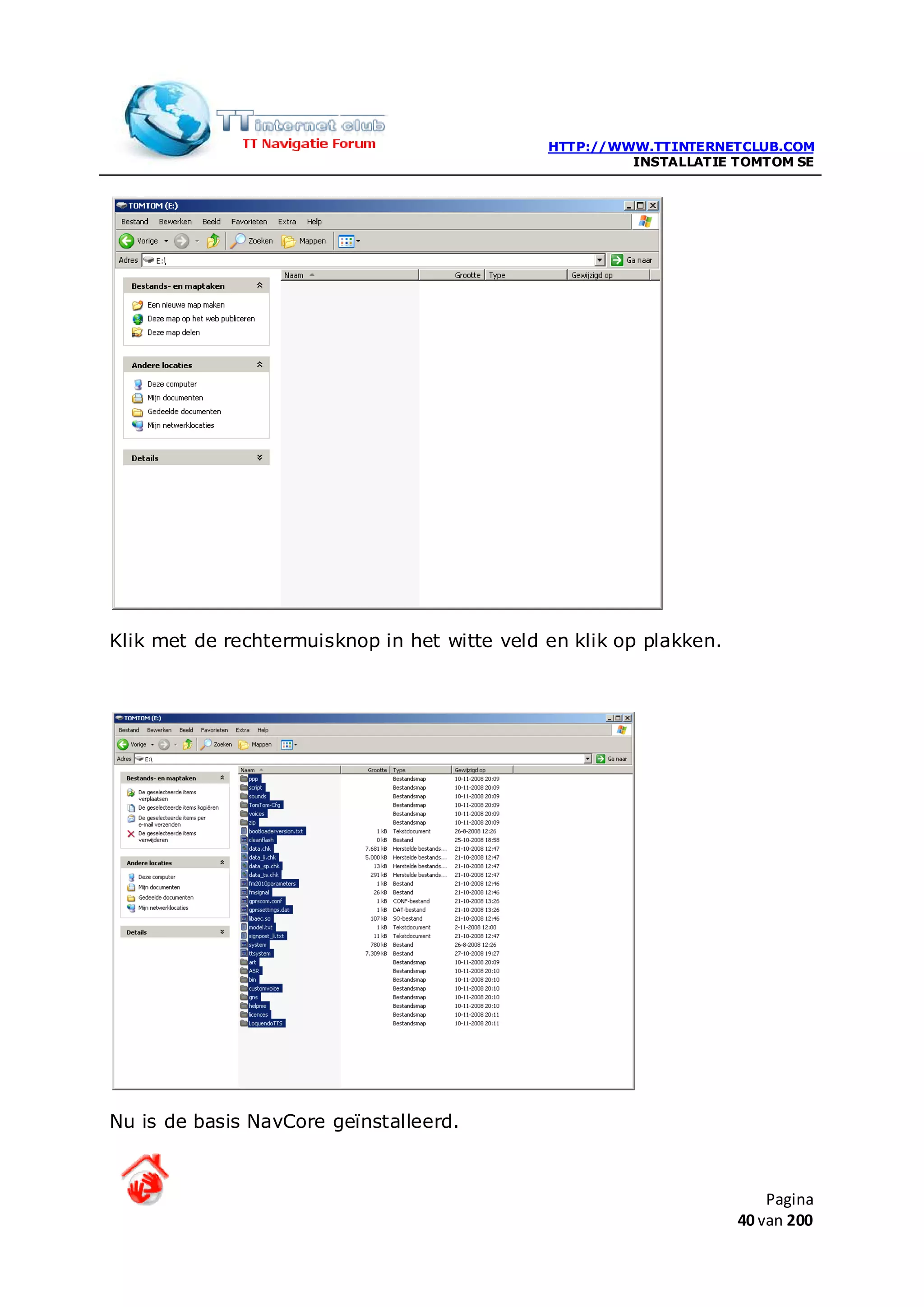 HTTP://WWW.TTINTERNETCLUB.COM
                                                       INSTALLATIE TOMTOM SE




Klik met de rechtermuisknop in het witte veld en klik op plakken.




Nu is de basis NavCore geïnstalleerd.



                                                                        Pagina
                                                                    40 van 200
 