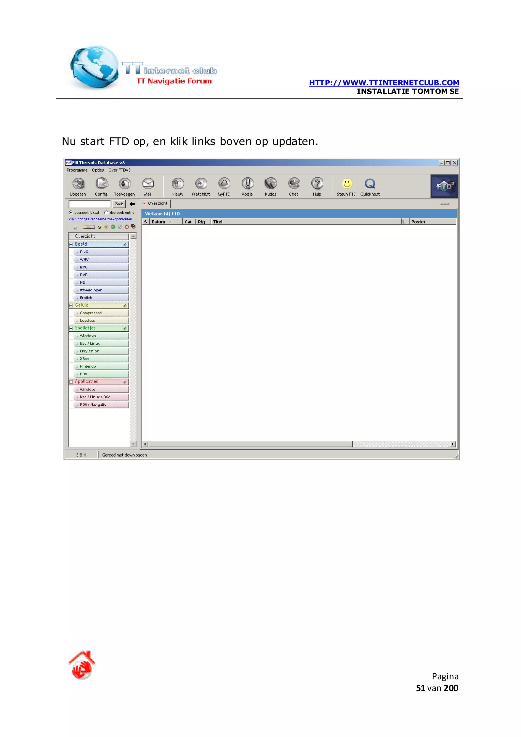 HTTP://WWW.TTINTERNETCLUB.COM
                                                       INSTALLATIE TOMTOM SE




Nu start FTD op, en klik links boven op updaten.




                                                                       Pagina
                                                                   51 van 200
 