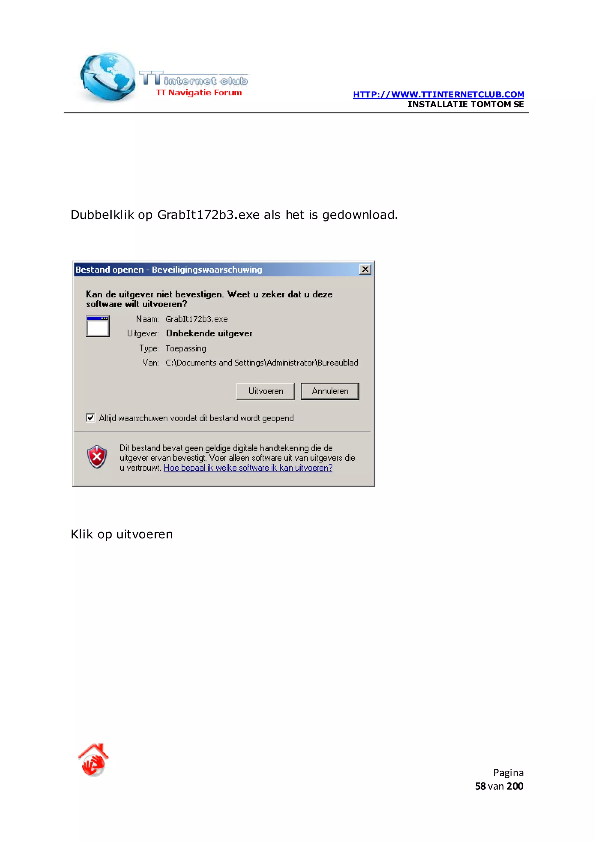 HTTP://WWW.TTINTERNETCLUB.COM
                                                     INSTALLATIE TOMTOM SE




Dubbelklik op GrabIt172b3.exe als het is gedownload.




Klik op uitvoeren




                                                                     Pagina
                                                                 58 van 200
 