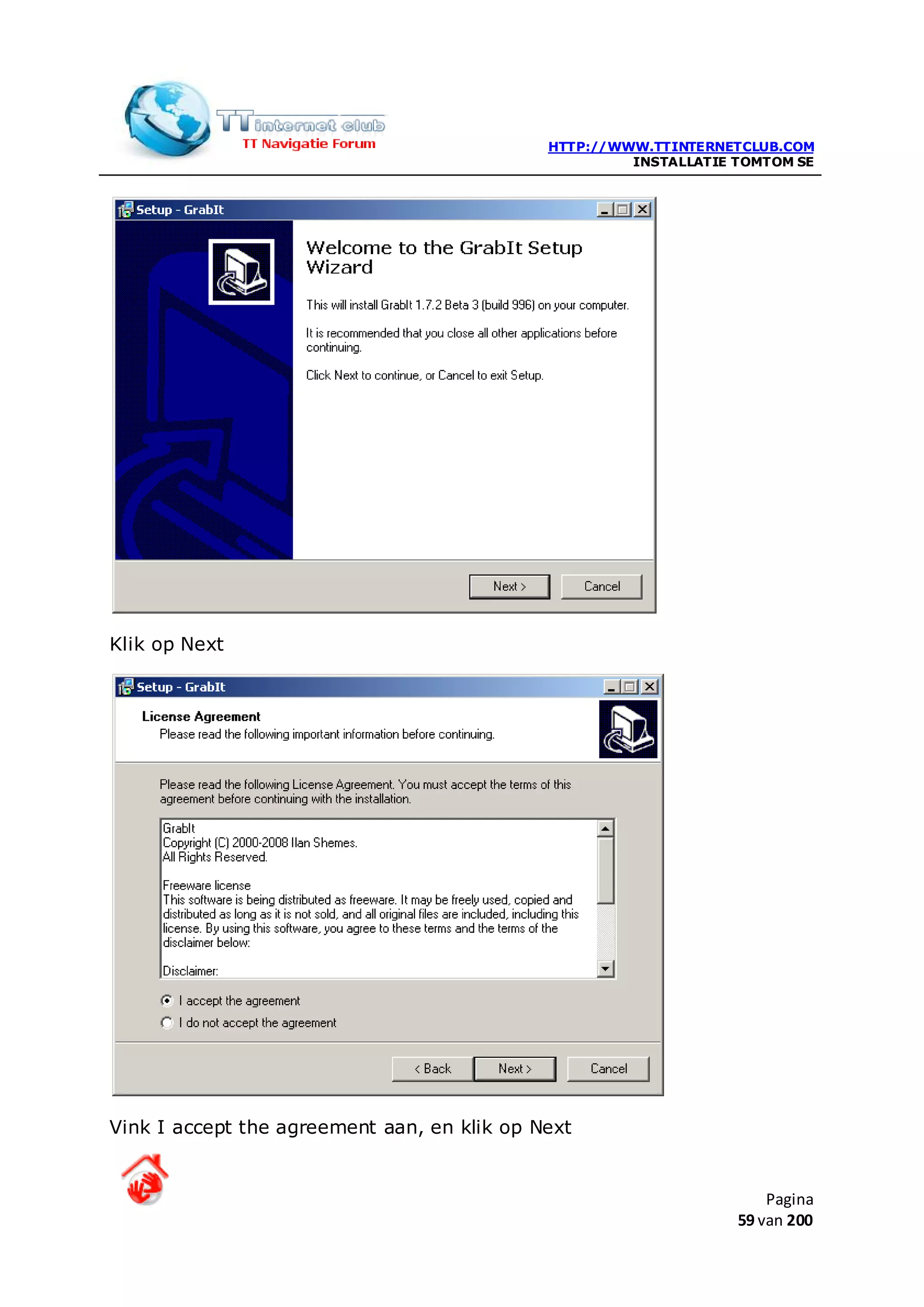 HTTP://WWW.TTINTERNETCLUB.COM
                                                      INSTALLATIE TOMTOM SE




Klik op Next




Vink I accept the agreement aan, en klik op Next


                                                                      Pagina
                                                                  59 van 200
 