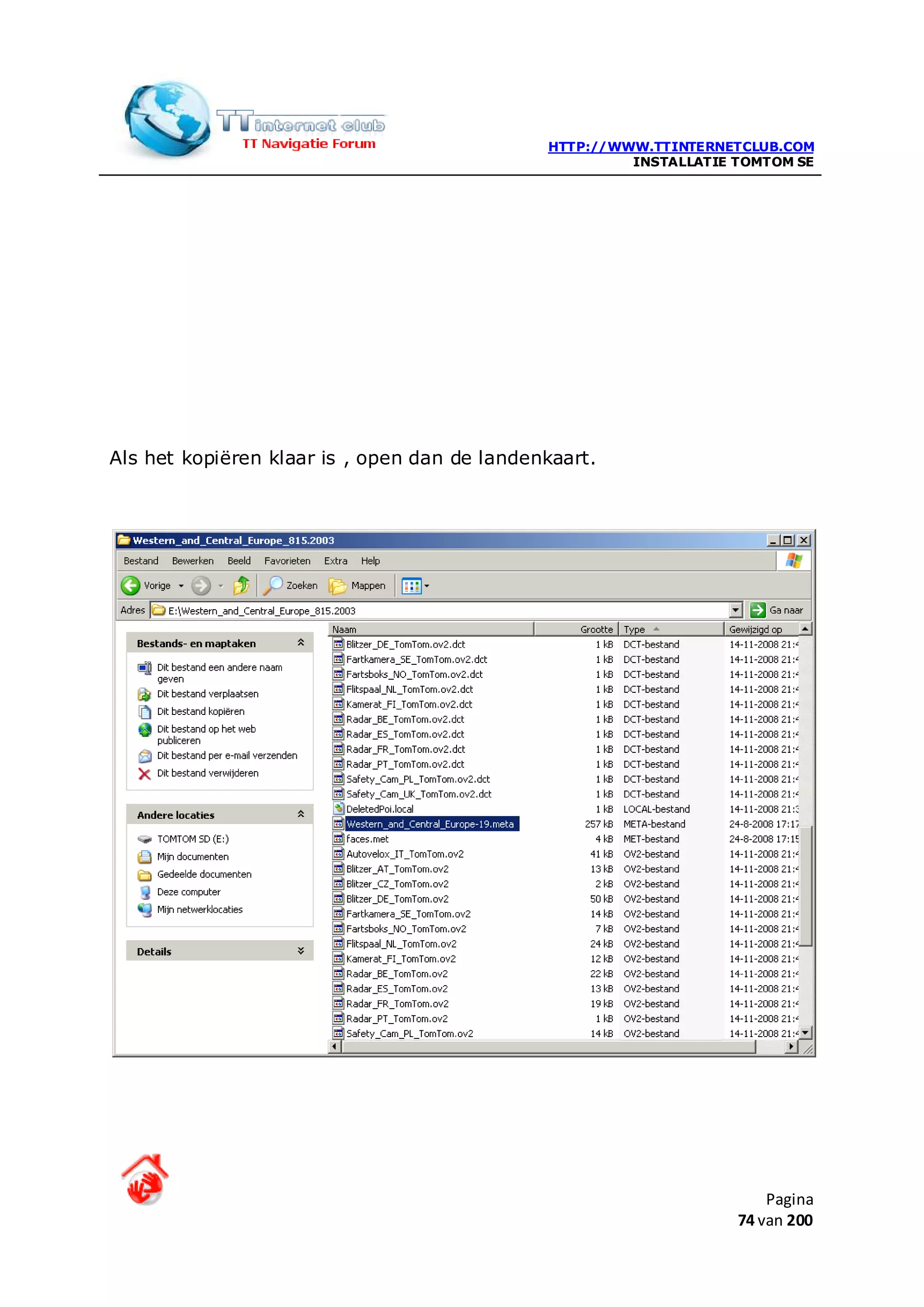 HTTP://WWW.TTINTERNETCLUB.COM
                                                       INSTALLATIE TOMTOM SE




Als het kopiëren klaar is , open dan de landenkaart.




                                                                       Pagina
                                                                   74 van 200
 
