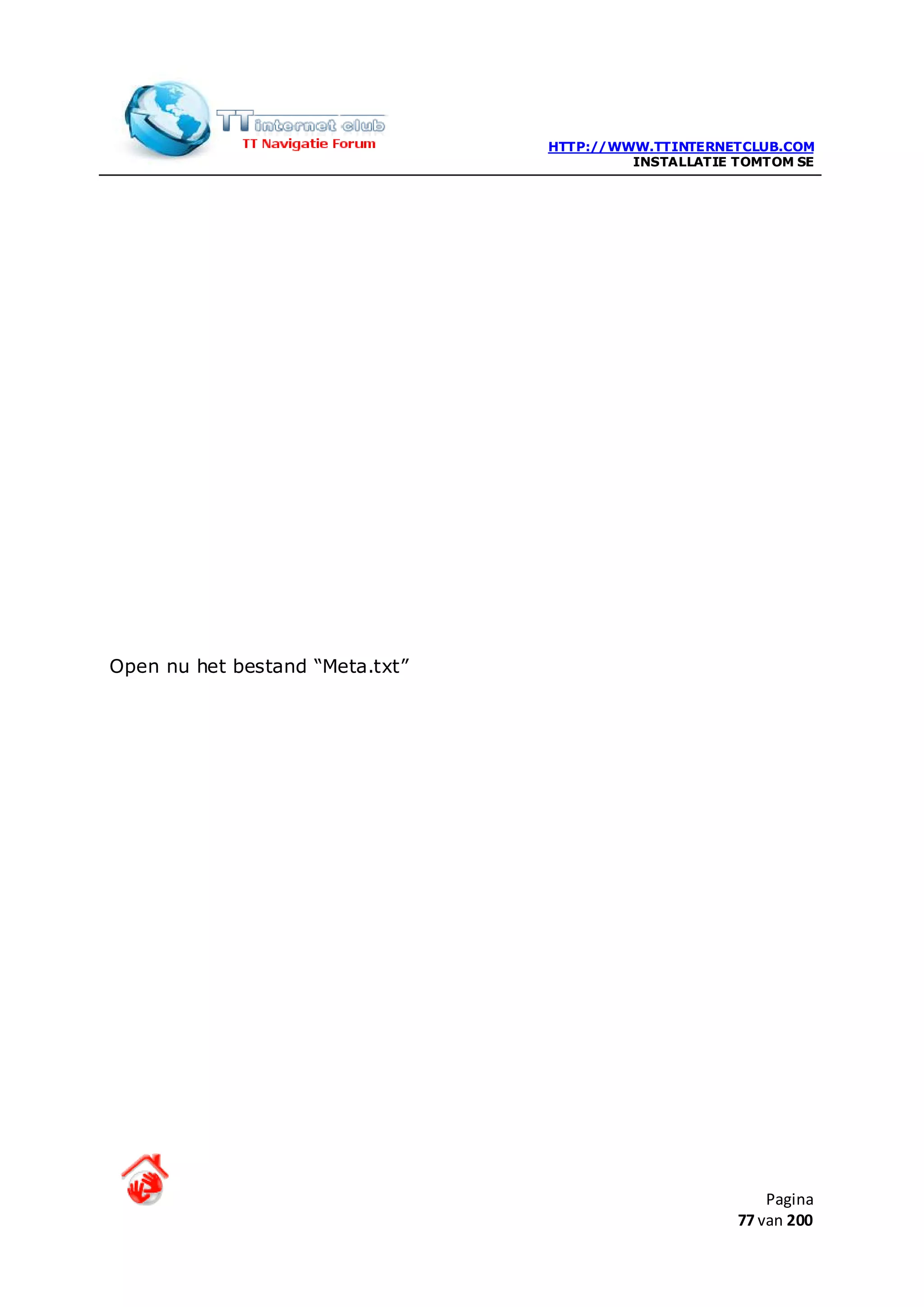 HTTP://WWW.TTINTERNETCLUB.COM
                                          INSTALLATIE TOMTOM SE




Open nu het bestand “Meta.txt”




                                                          Pagina
                                                      77 van 200
 