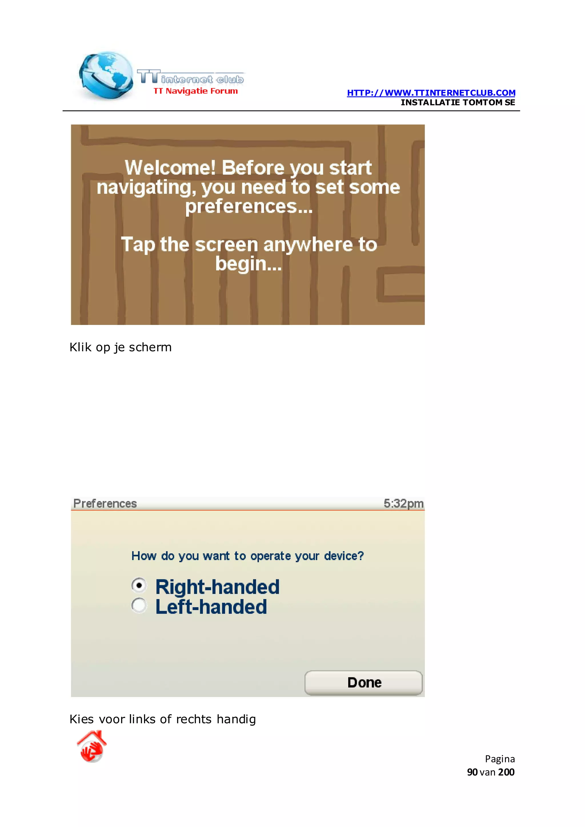 HTTP://WWW.TTINTERNETCLUB.COM
                                            INSTALLATIE TOMTOM SE




Klik op je scherm




Kies voor links of rechts handig


                                                            Pagina
                                                        90 van 200
 