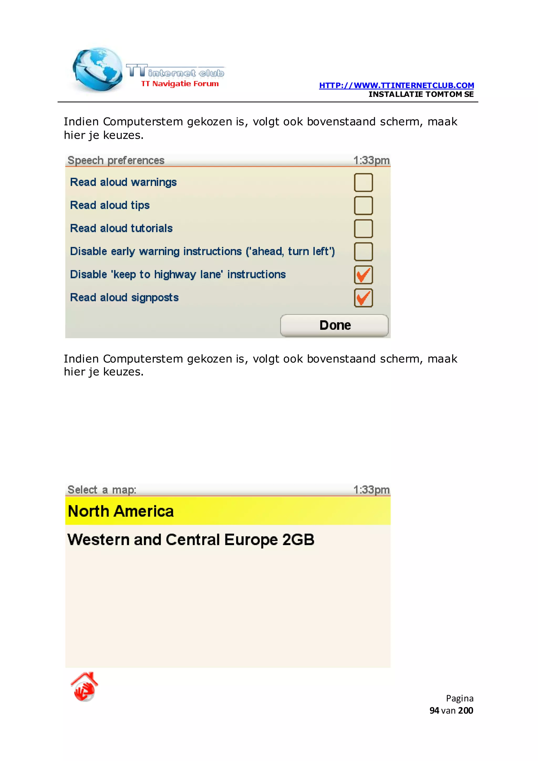 HTTP://WWW.TTINTERNETCLUB.COM
                                                   INSTALLATIE TOMTOM SE


Indien Computerstem gekozen is, volgt ook bovenstaand scherm, maak
hier je keuzes.




Indien Computerstem gekozen is, volgt ook bovenstaand scherm, maak
hier je keuzes.




                                                                   Pagina
                                                               94 van 200
 