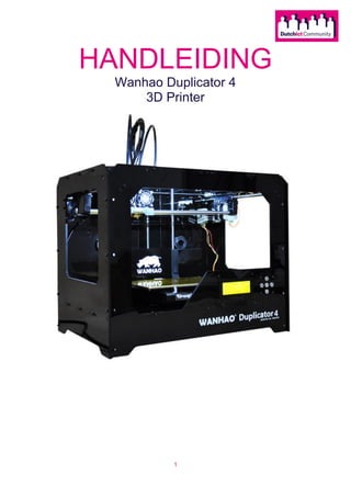 1
HANDLEIDING
Wanhao Duplicator 4
3D Printer
 
