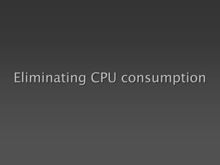 Eliminating CPU consumption
 