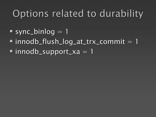 Options related to durability
 sync_binlog = 1
 innodb_flush_log_at_trx_commit = 1
 innodb_support_xa = 1
 