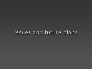 Issues and future plans
 