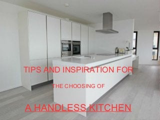 TIPS AND INSPIRATION FOR
THE CHOOSING OF
A HANDLESS KITCHEN
 
