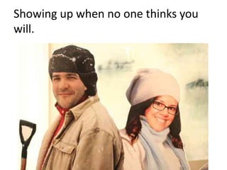 Showing up when no one thinks you will.