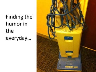 Finding the humor in the everyday…