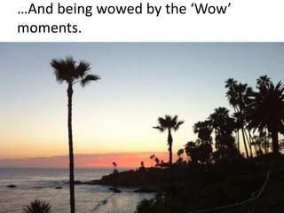…And being wowed by the ‘Wow’ moments.