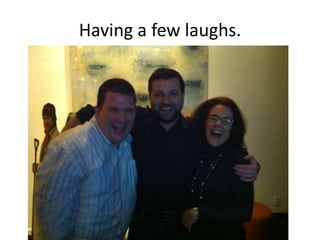 Having a few laughs.