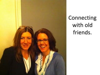 Connecting with old friends.