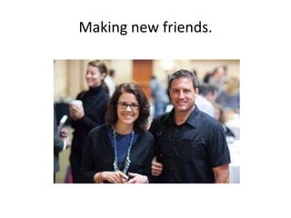 Making new friends.